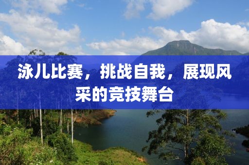 泳兒比賽，挑戰(zhàn)自我，展現(xiàn)風(fēng)采的競(jìng)技舞臺(tái)