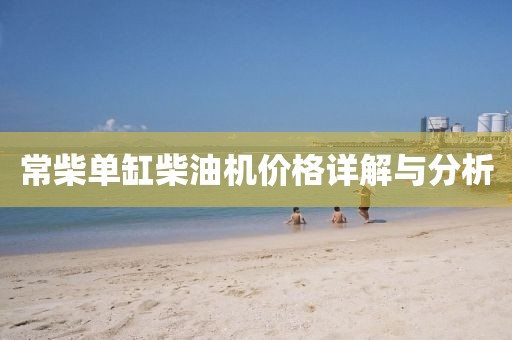 常柴單缸柴油機價格詳解與分析