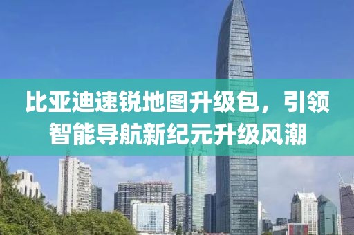 比亞迪速銳地圖升級包，引領智能導航新紀元升級風潮