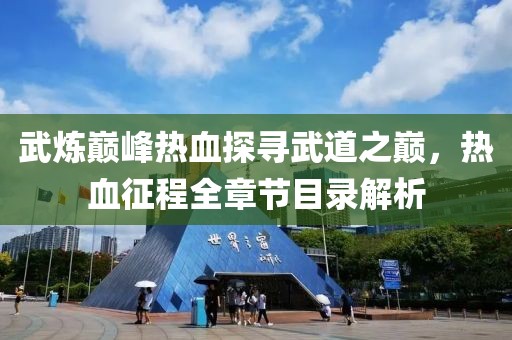 武煉巔峰熱血探尋武道之巔，熱血征程全章節(jié)目錄解析