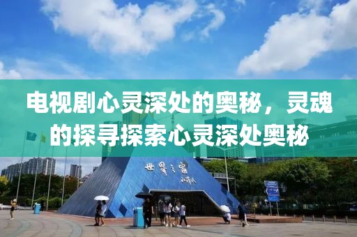 電視劇心靈深處的奧秘，靈魂的探尋探索心靈深處奧秘