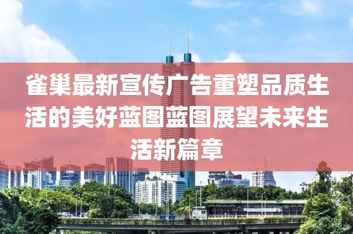 雀巢最新宣傳廣告重塑品質(zhì)生活的美好藍(lán)圖藍(lán)圖展望未來(lái)生活新篇章