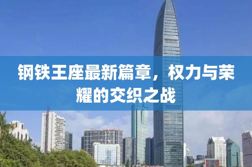 鋼鐵王座最新篇章，權(quán)力與榮耀的交織之戰(zhàn)