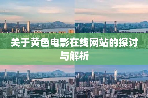 關(guān)于黃色電影在線網(wǎng)站的探討與解析