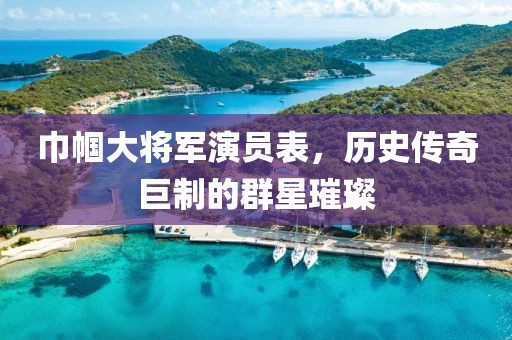 巾幗大將軍演員表，歷史傳奇巨制的群星璀璨