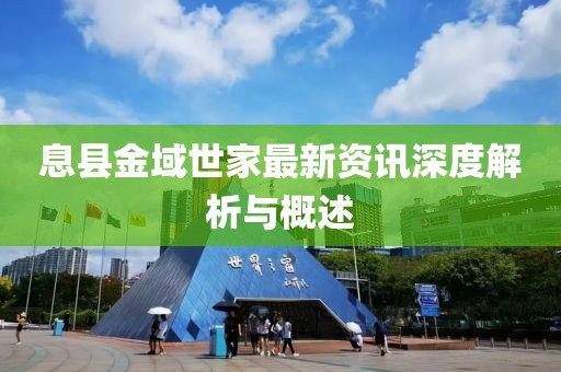 息縣金域世家最新資訊深度解析與概述