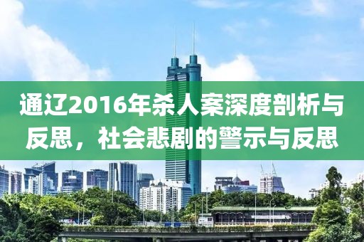 通遼2016年殺人案深度剖析與反思，社會悲劇的警示與反思