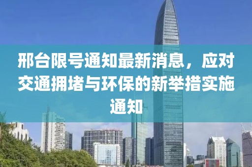 邢臺限號通知最新消息，應對交通擁堵與環(huán)保的新舉措實施通知