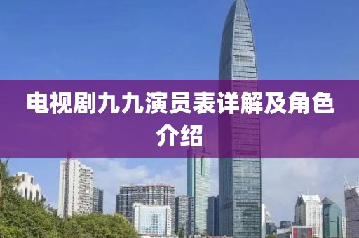 電視劇九九演員表詳解及角色介紹