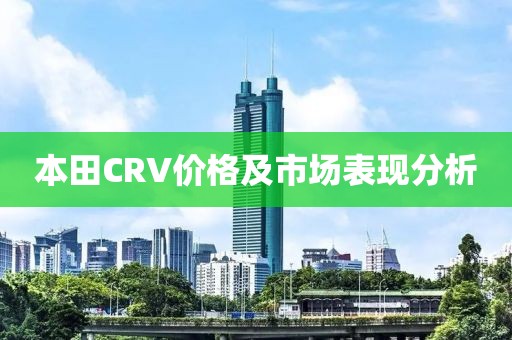 本田CRV價(jià)格及市場表現(xiàn)分析
