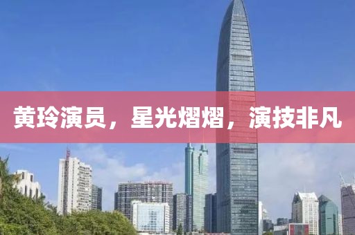 黃玲演員，星光熠熠，演技非凡