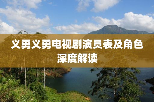 義勇義勇電視劇演員表及角色深度解讀