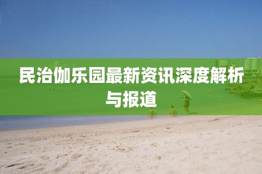民治伽樂園最新資訊深度解析與報道