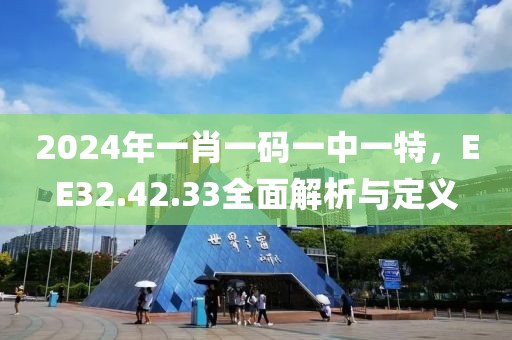 2024年一肖一碼一中一特，EE32.42.33全面解析與定義
