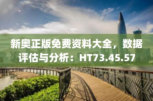 新奧正版免費(fèi)資料大全，數(shù)據(jù)評(píng)估與分析：HT73.45.57