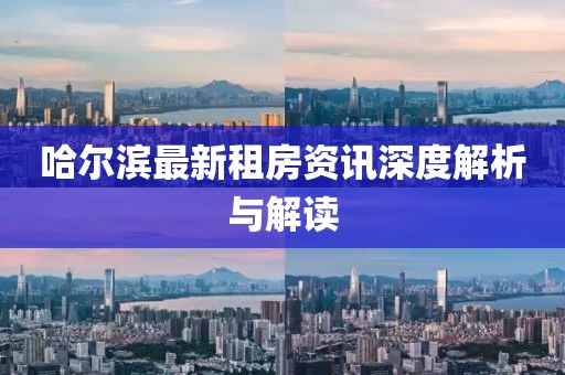 哈爾濱最新租房資訊深度解析與解讀