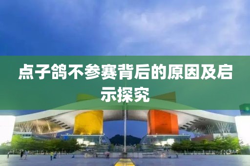 點子鴿不參賽背后的原因及啟示探究