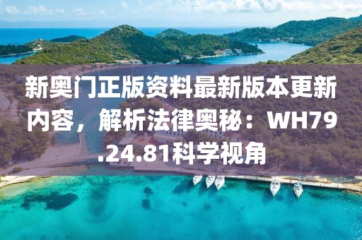 新奧門(mén)正版資料最新版本更新內(nèi)容，解析法律奧秘：WH79.24.81科學(xué)視角