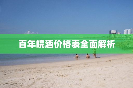 百年皖酒價(jià)格表全面解析