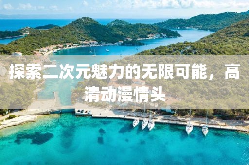 探索二次元魅力的無限可能，高清動(dòng)漫情頭