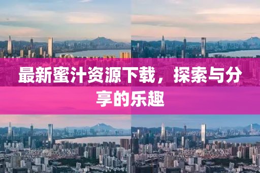 最新蜜汁資源下載，探索與分享的樂趣