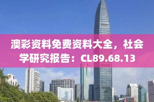 澳彩資料免費(fèi)資料大全，社會學(xué)研究報告：CL89.68.13