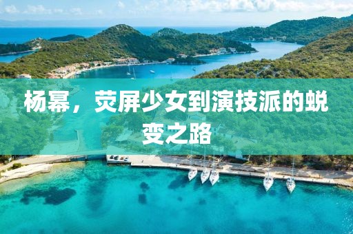楊冪，熒屏少女到演技派的蛻變之路