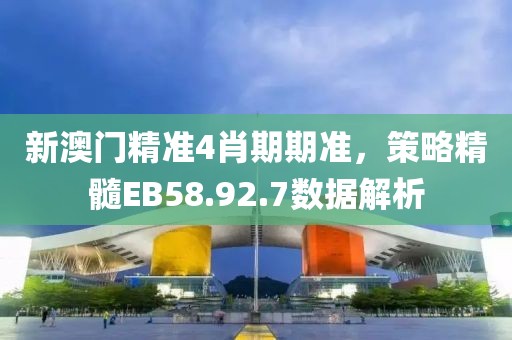 新澳門精準(zhǔn)4肖期期準(zhǔn)，策略精髓EB58.92.7數(shù)據(jù)解析