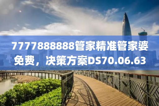 7777888888管家精準(zhǔn)管家婆免費(fèi)，決策方案DS70.06.63