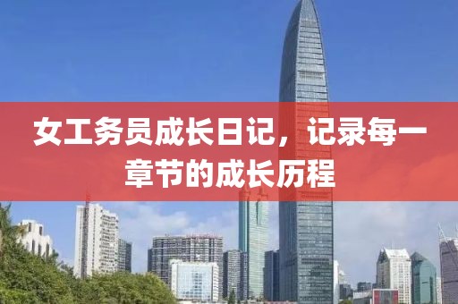 女工務(wù)員成長日記，記錄每一章節(jié)的成長歷程