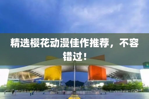 精選櫻花動(dòng)漫佳作推薦，不容錯(cuò)過！