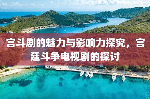 宮斗劇的魅力與影響力探究，宮廷斗爭電視劇的探討