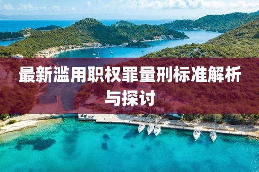 最新濫用職權(quán)罪量刑標(biāo)準(zhǔn)解析與探討