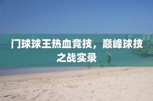 門球球王熱血競(jìng)技，巔峰球技之戰(zhàn)實(shí)錄