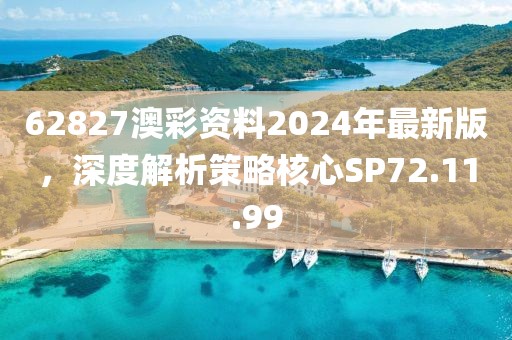 62827澳彩資料2024年最新版，深度解析策略核心SP72.11.99