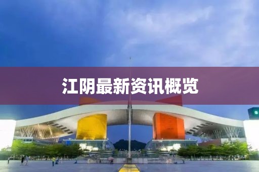 江陰最新資訊概覽