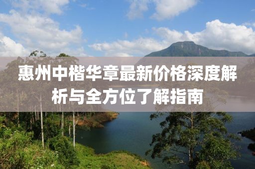 惠州中楷華章最新價(jià)格深度解析與全方位了解指南