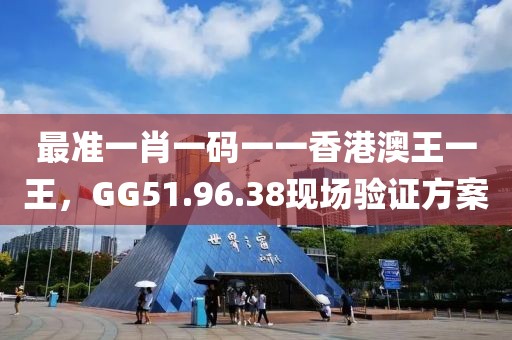 最準(zhǔn)一肖一碼一一香港澳王一王，GG51.96.38現(xiàn)場(chǎng)驗(yàn)證方案
