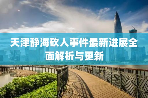 天津靜?？橙耸录钚逻M展全面解析與更新