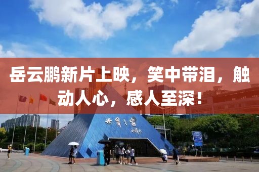 岳云鵬新片上映，笑中帶淚，觸動(dòng)人心，感人至深！