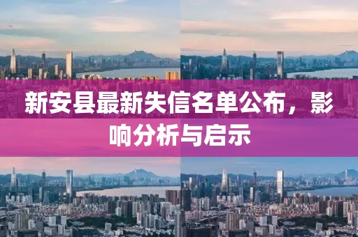 新安縣最新失信名單公布，影響分析與啟示