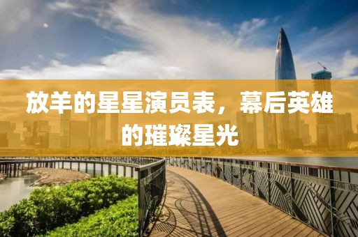 放羊的星星演員表，幕后英雄的璀璨星光