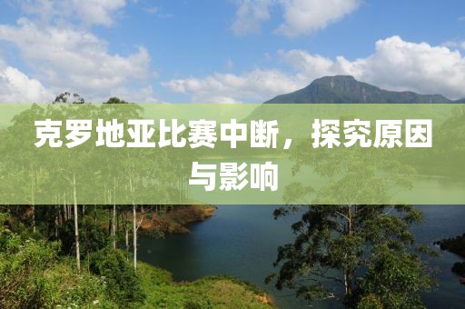 克羅地亞比賽中斷，探究原因與影響