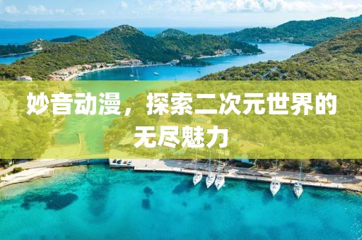 妙音動漫，探索二次元世界的無盡魅力