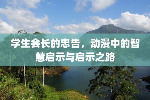 學(xué)生會(huì)長(zhǎng)的忠告，動(dòng)漫中的智慧啟示與啟示之路