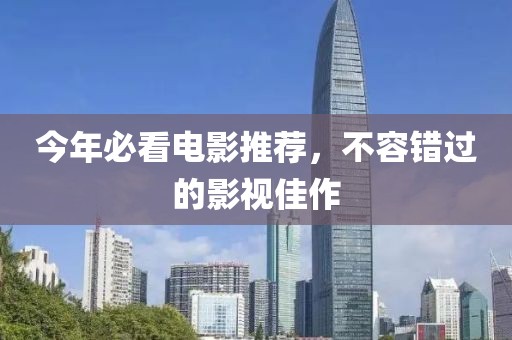 今年必看電影推薦，不容錯過的影視佳作