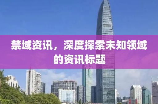 禁域資訊，深度探索未知領域的資訊標題