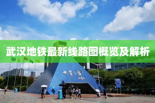 武漢地鐵最新線路圖概覽及解析