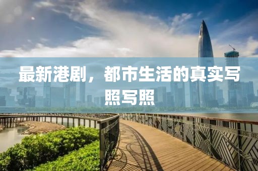 最新港劇，都市生活的真實寫照寫照