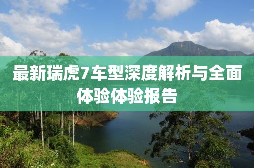 最新瑞虎7車型深度解析與全面體驗體驗報告
